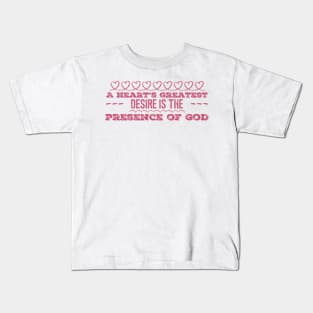 A Heart's Greatest Desire is the Presence of God Kids T-Shirt